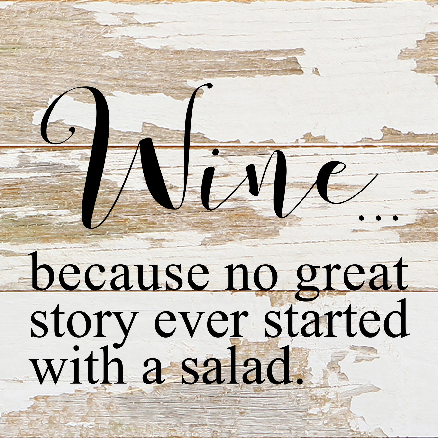 Wine...because no great story ever started with a salad. / 6"x6" Reclaimed Wood Sign