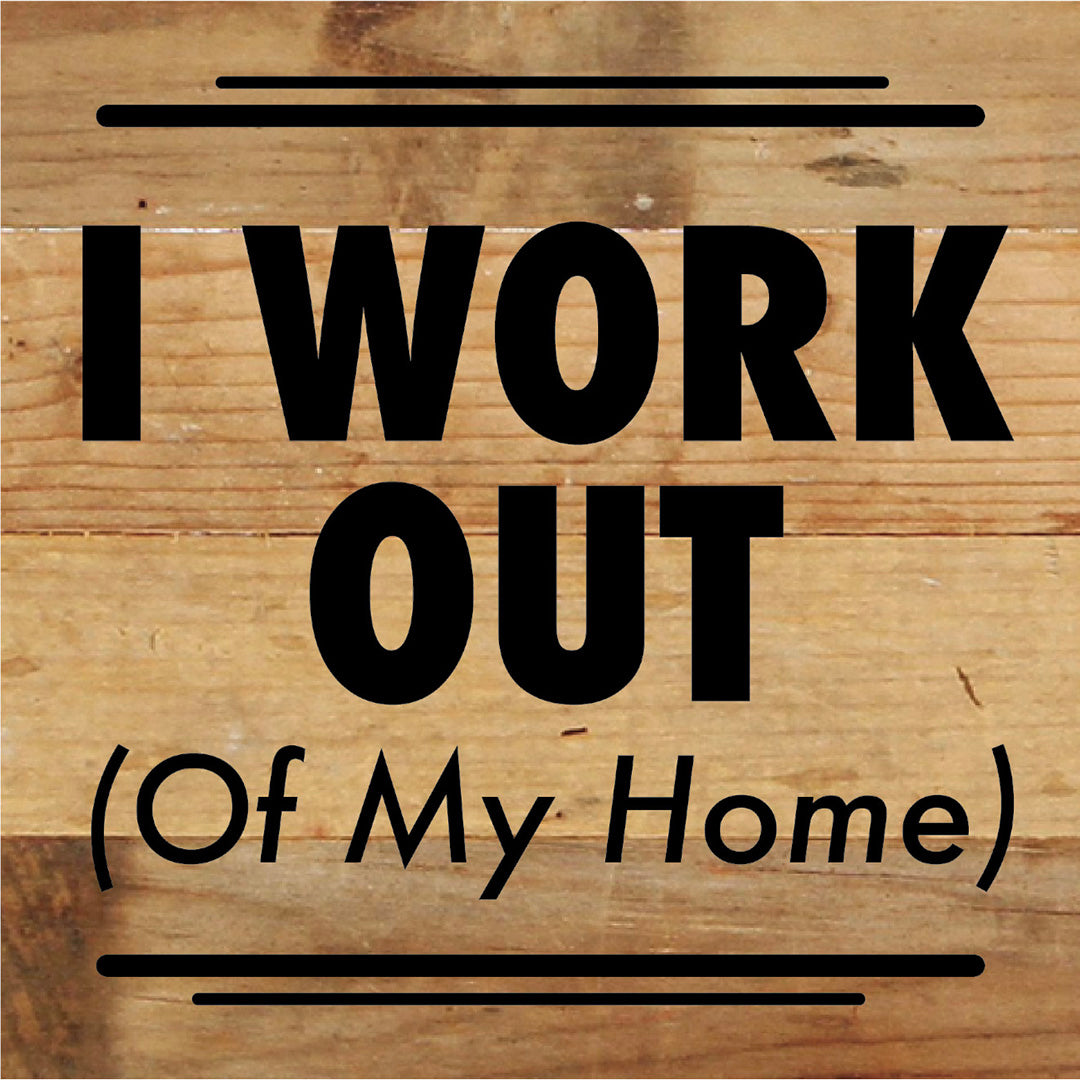 I Work Out (Of My Home) / 6X6 Reclaimed Wood Sign