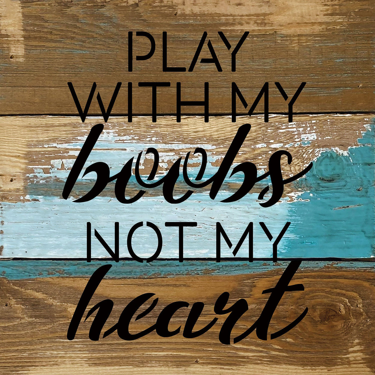 Play with my boobs not my heart / 8x8 Blue Whisper Reclaimed Wood Wall Decor