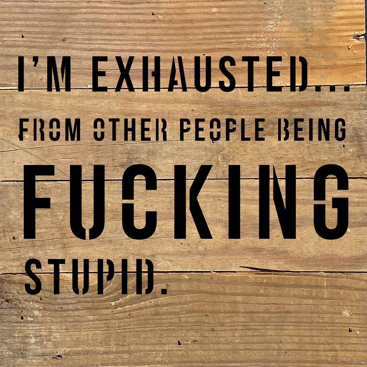 I'm Exhausted ... from other people being fucking stupid / 8x8 Blue Whisper Reclaimed Wood Wall Decor