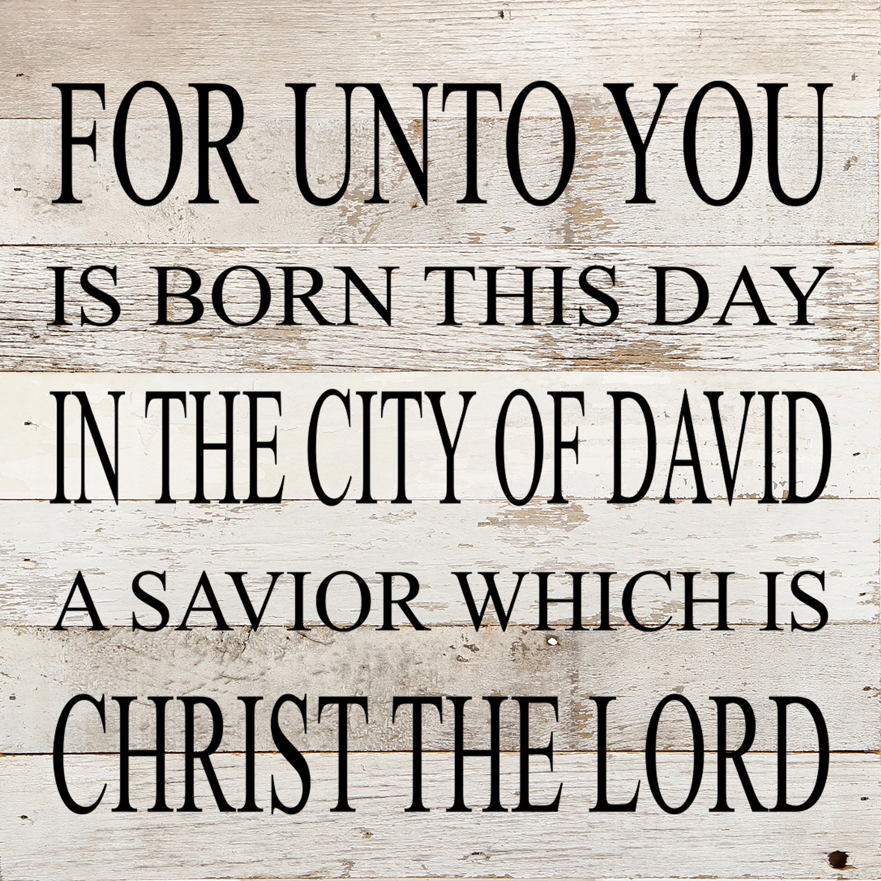 For unto you is born this day in the city of David a savior which is Christ the Lord. / 10"x10" Reclaimed Wood Sign