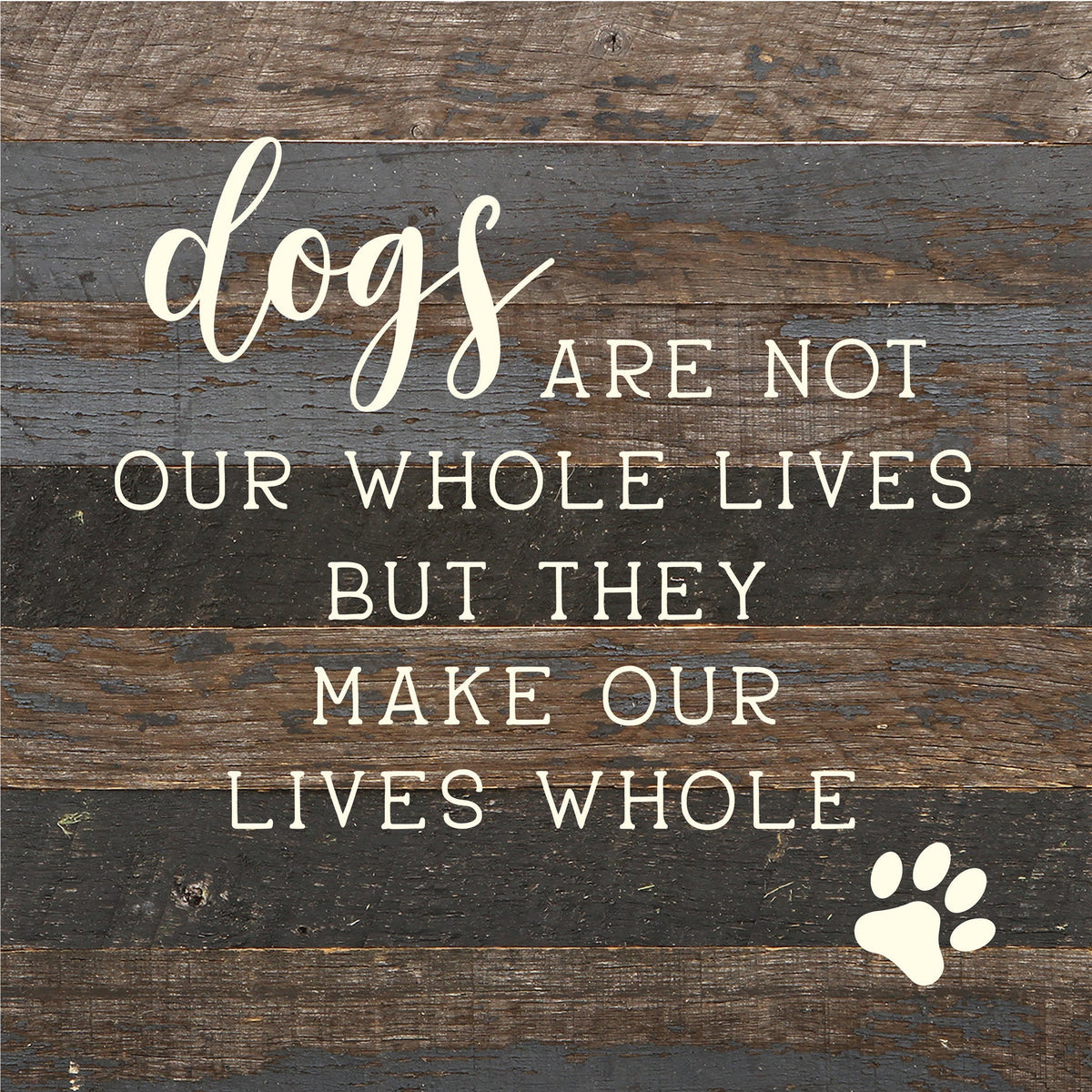 Dogs are not our whole lives but they make our lives whole / 10x10 Reclaimed Wood Sign