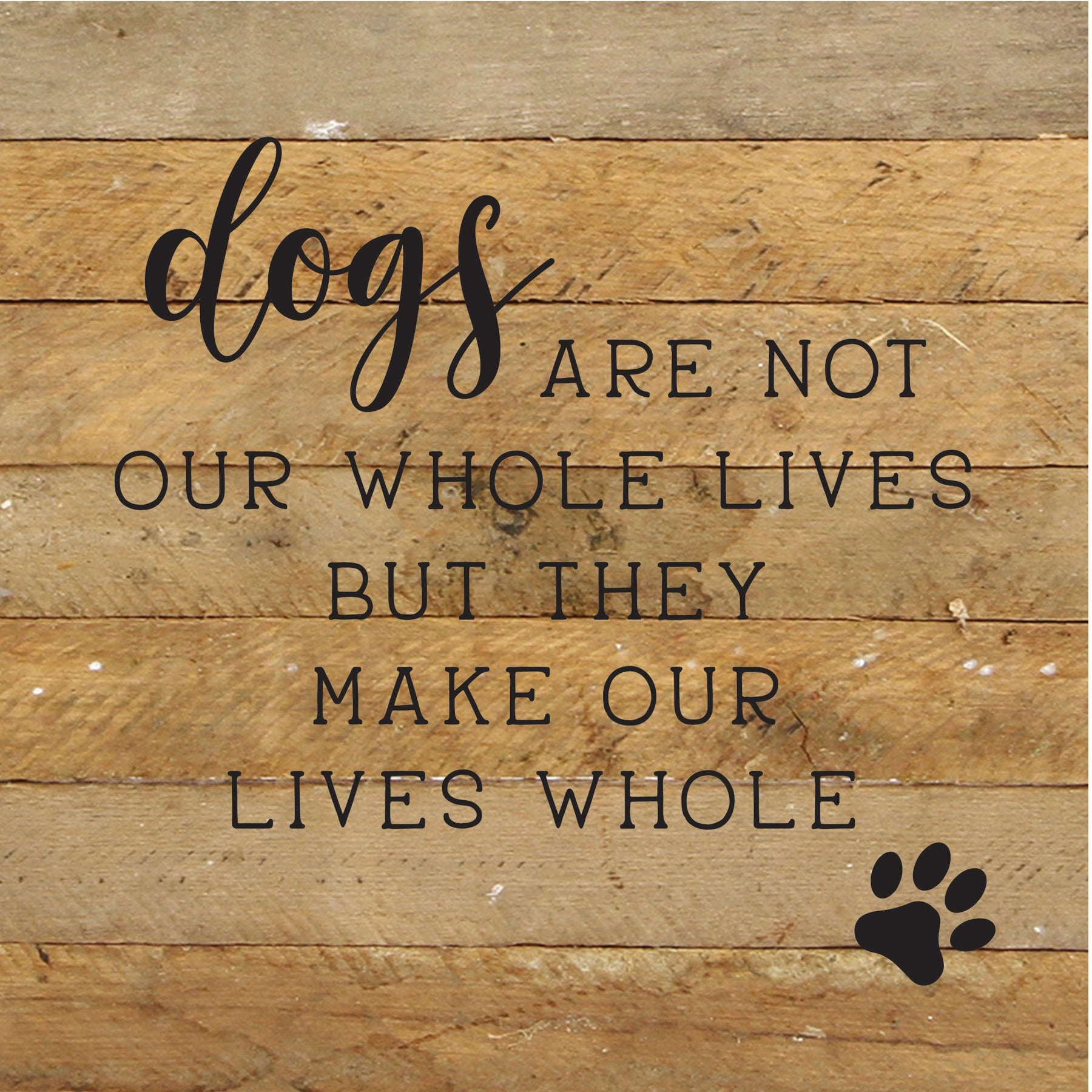 Dogs are not our whole lives but they make our lives whole / 10x10 Reclaimed Wood Sign