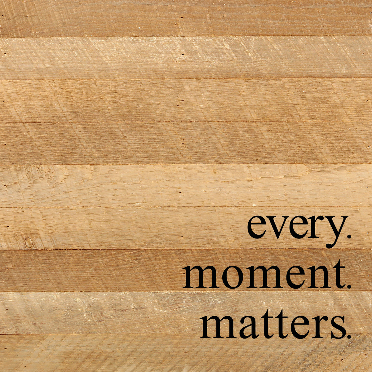 Every moment matters. / 10"x10" Reclaimed Wood Sign