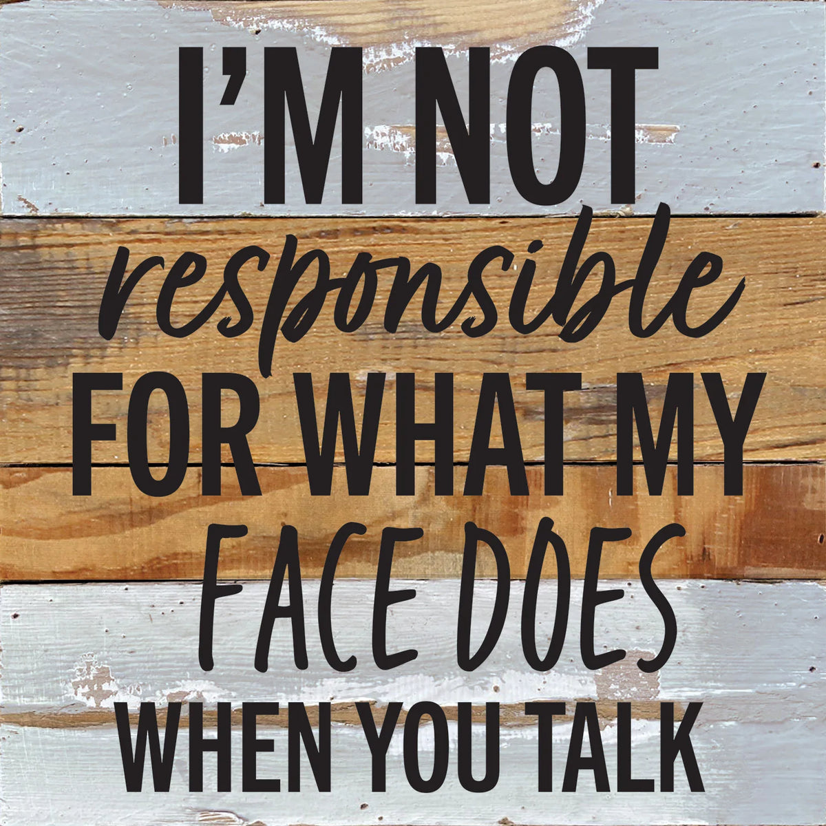 I'm not responsible for what my face does when you talk / 10x10 Reclaimed Wood Wall Decor