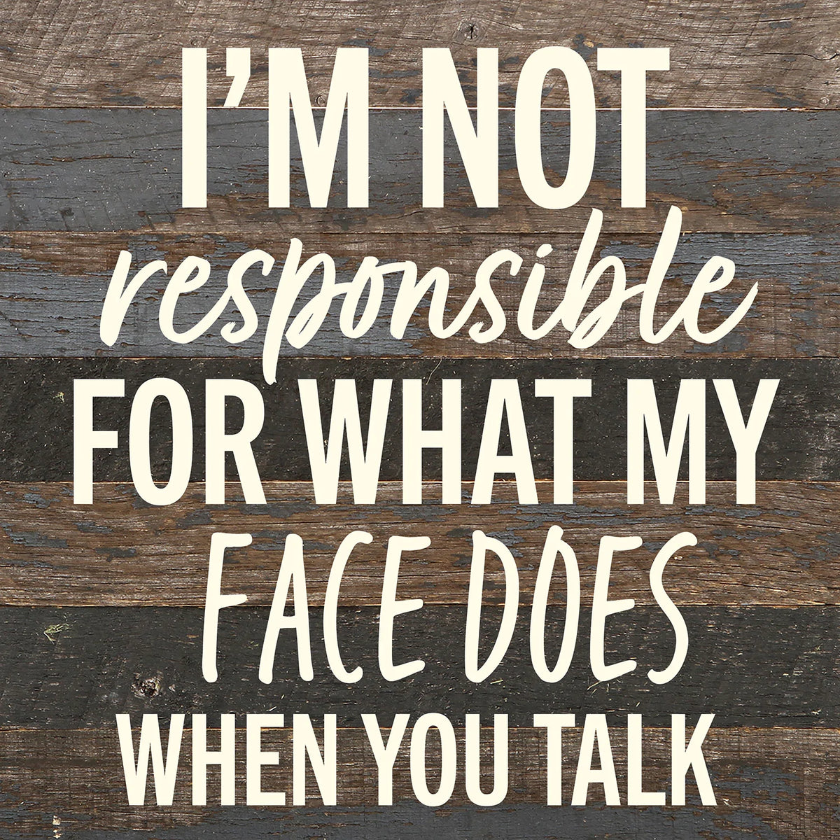 I'm not responsible for what my face does when you talk / 10x10 Reclaimed Wood Wall Decor