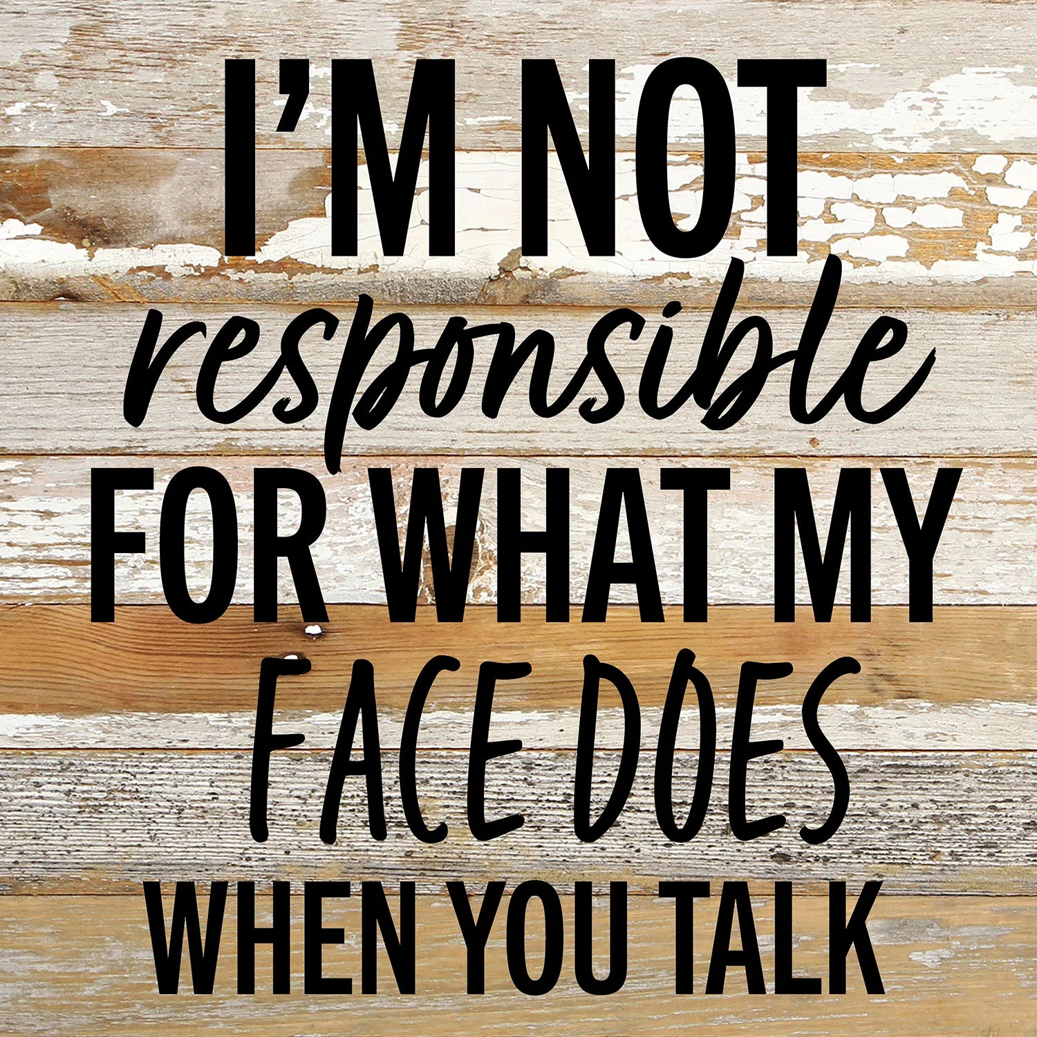 I'm not responsible for what my face does when you talk / 10x10 Reclaimed Wood Wall Decor