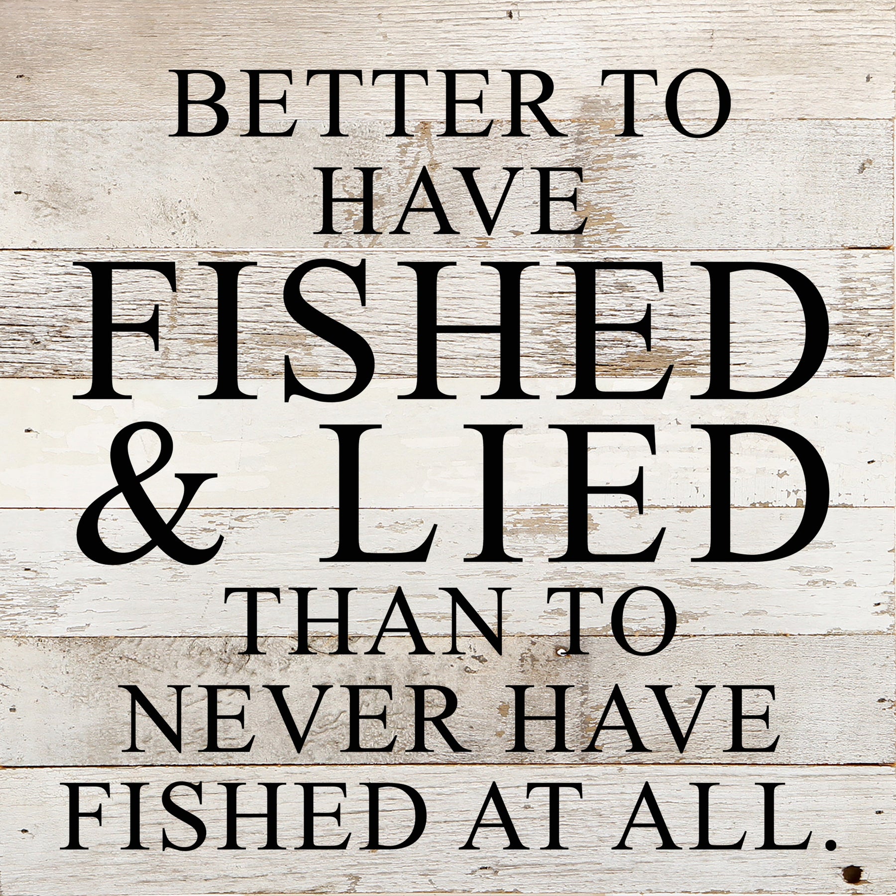 Better to have fished and lied than to never have fished at all. / 10"x10" Reclaimed Wood Sign