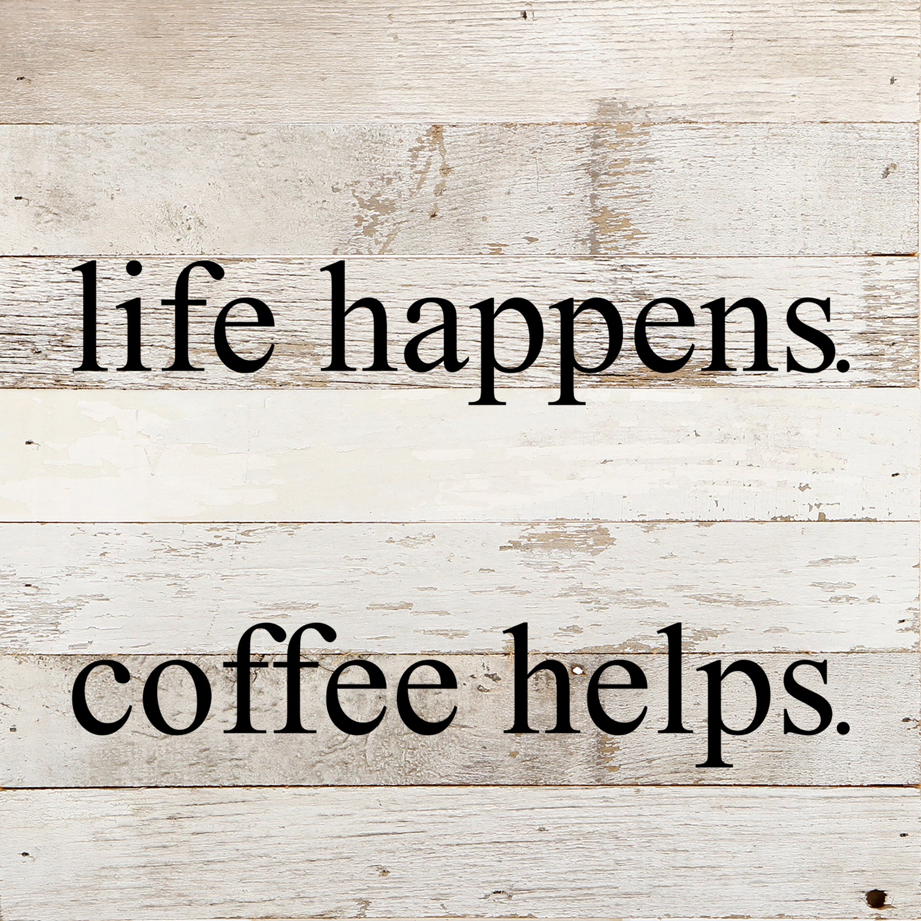 Life happens. Coffee helps. / 10"x10