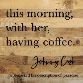 this morning, with her, having coffee. Johnny Cash / 10x10 Reclaimed Wood Sign