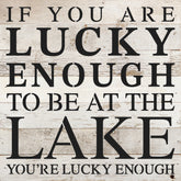 If you are lucky enough to be at the lake you're lucky enough / 10"x10" Reclaimed Wood Sign