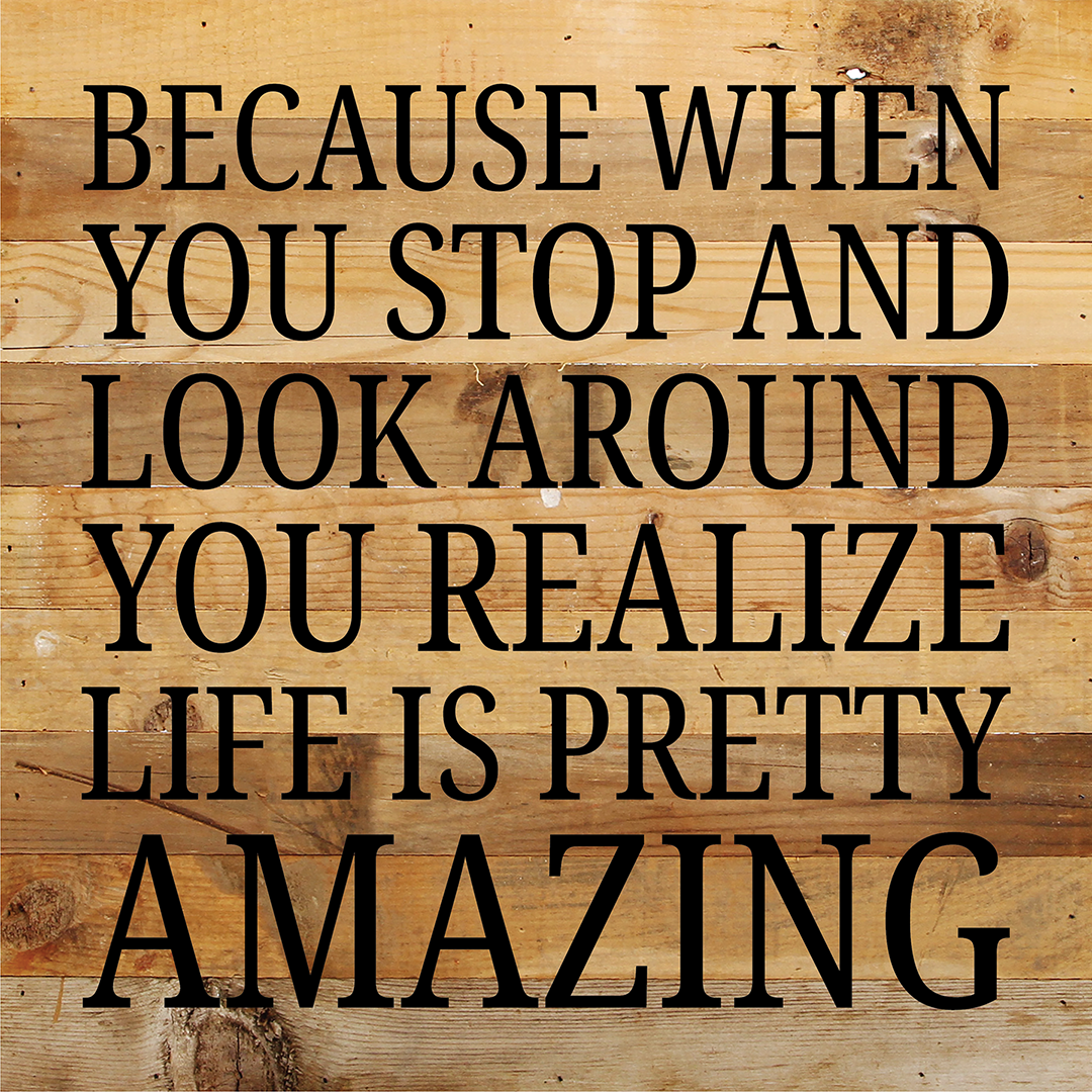 Because When You Stop And Look Around... / 10X10 Reclaimed Wood Sign