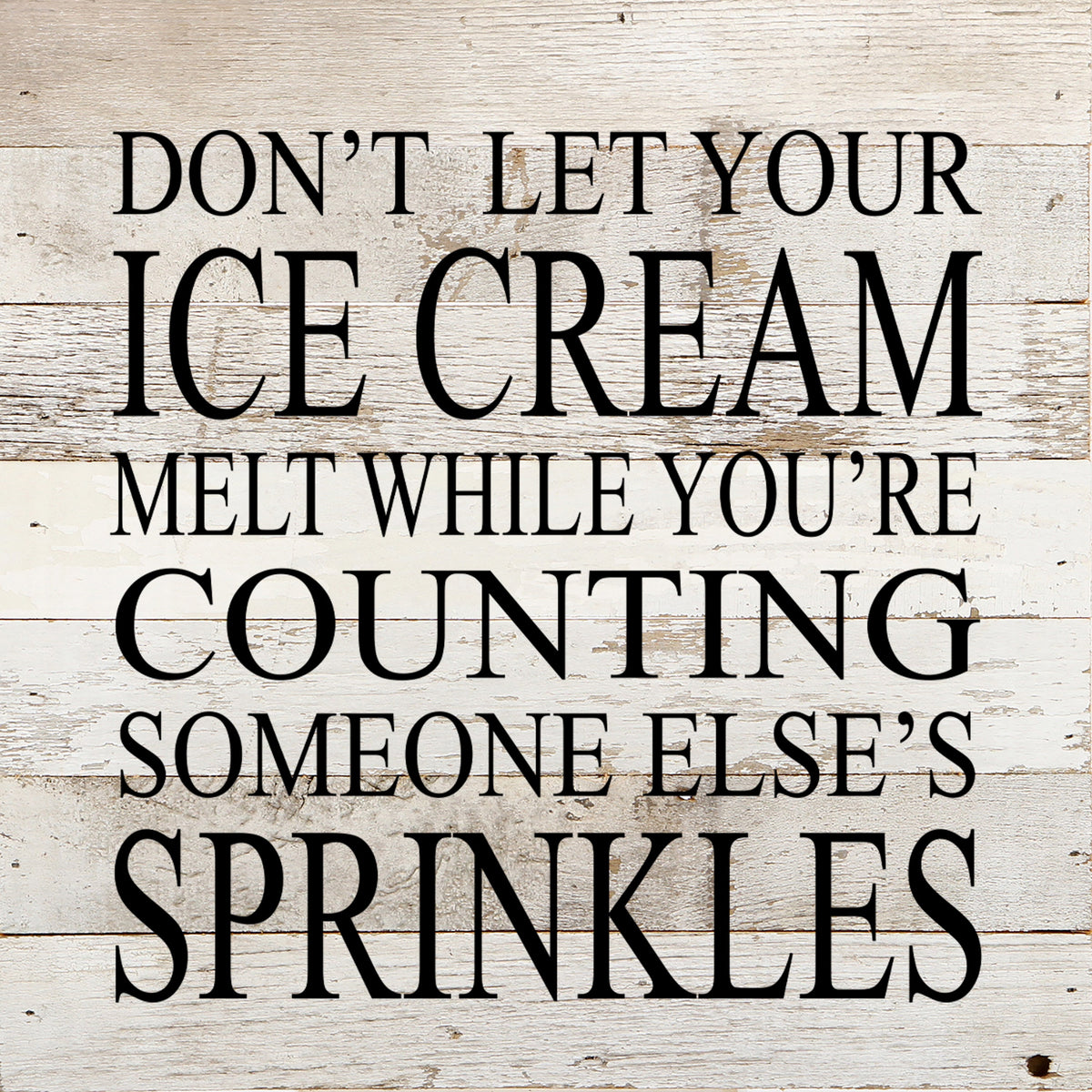 Don't let your ice cream melt while you're counting someone else's sprinkles / 10"x10" Reclaimed Wood Sign