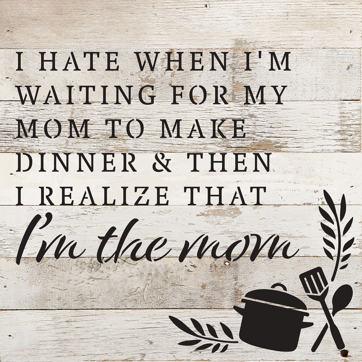 I hate when I'm waiting for my mom to make dinner & then I realize that I'm the mom / 10x10 Reclaimed Wood Wall Decor