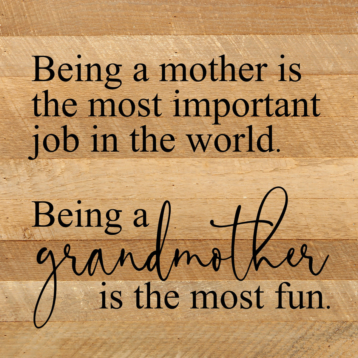 Being a mother is the most important job in the world. Being a grandmother is the most fun. / 10"x10" Reclaimed Wood Sign