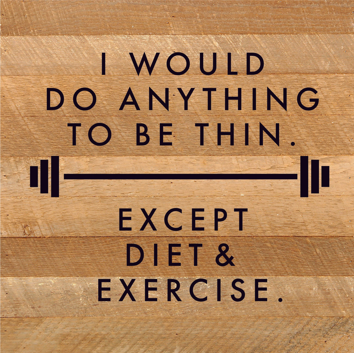 I would do anything to be thin. Except diet and exercise. / 10x10 Reclaimed Wood Sign