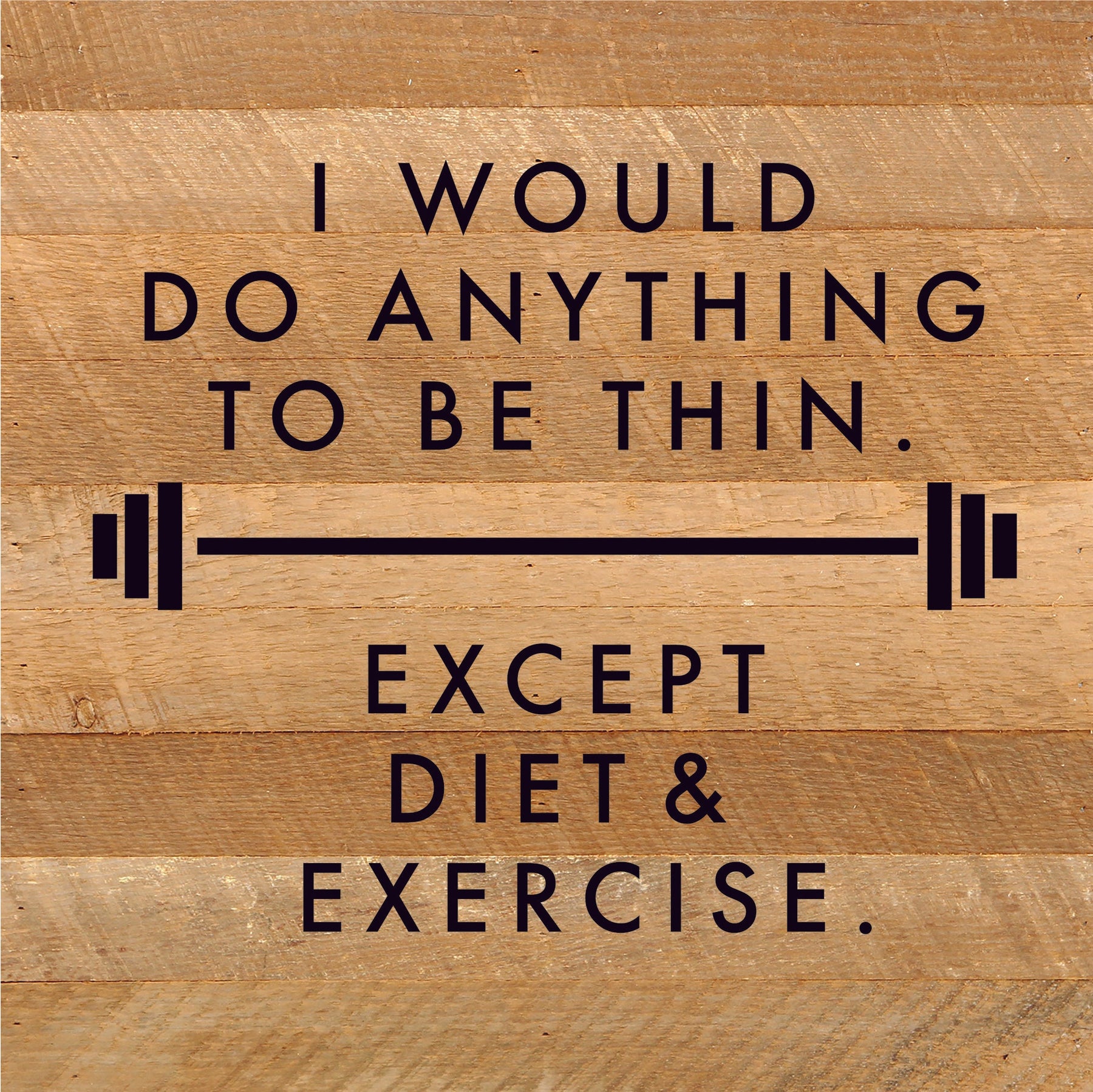 I would do anything to be thin. Except diet and exercise. / 10x10 Reclaimed Wood Sign