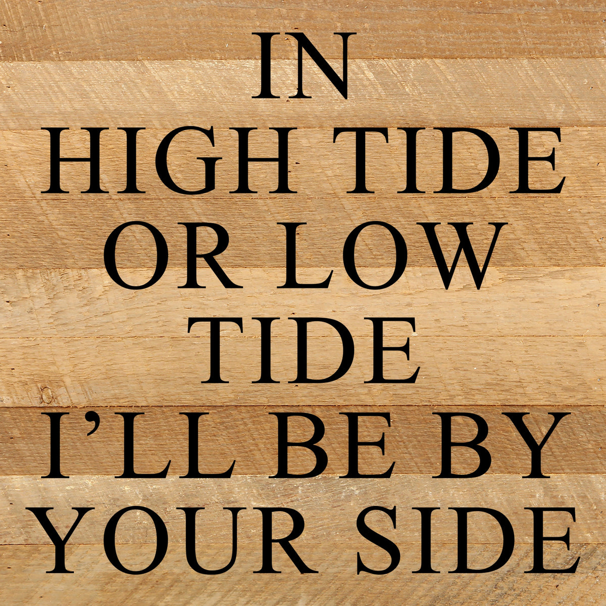 In high tide or low tide I'll always be by your side / 10"x10" Reclaimed Wood Sign