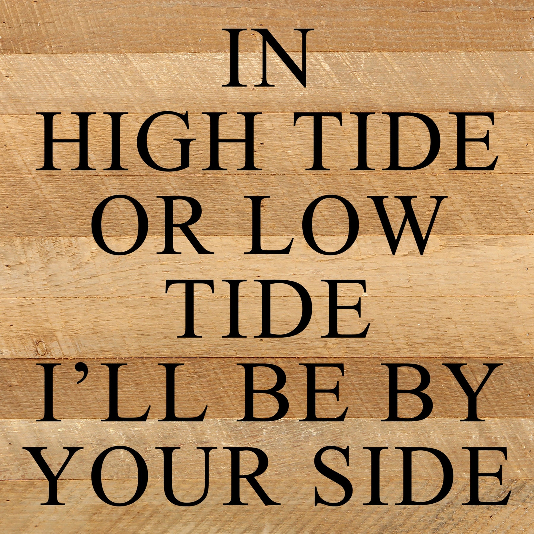 In high tide or low tide I'll always be by your side / 10"x10" Reclaimed Wood Sign