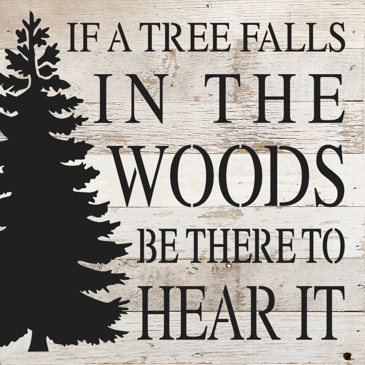 If a tree falls in the woods be there to hear it. / 10"x10" Reclaimed Wood Sign