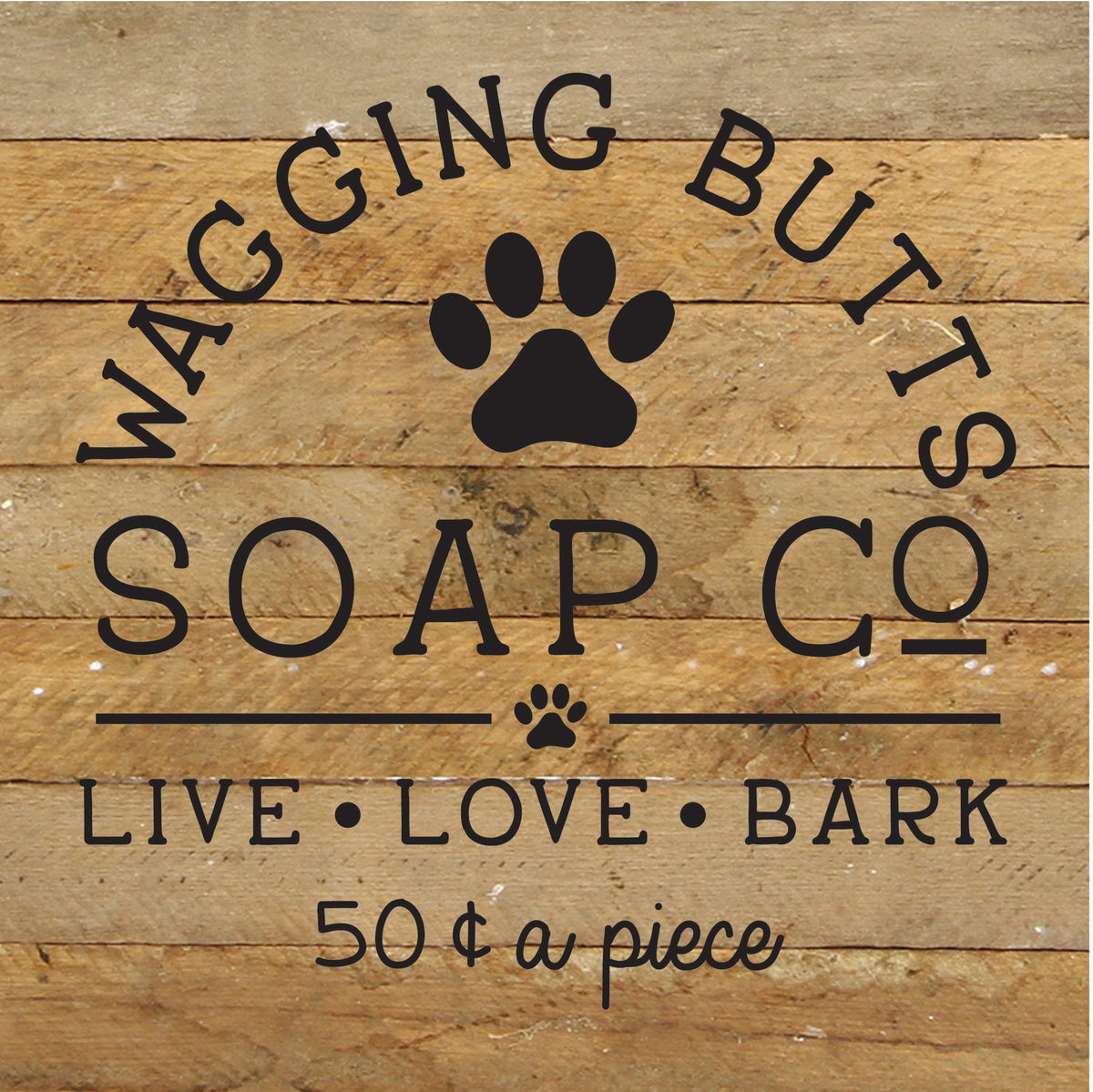 Wagging Butts Soap Co. : Live, Love, Bark / 10x10 Reclaimed Wood Sign