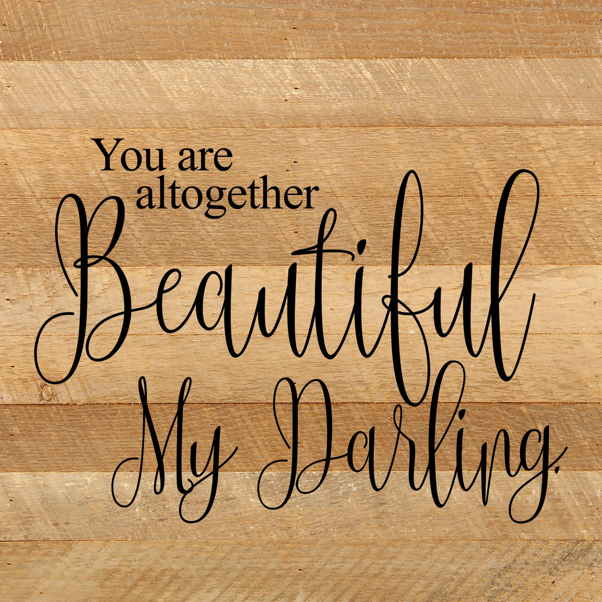 You are altogether beautiful, my darling. / 10"x10" Reclaimed Wood Sign