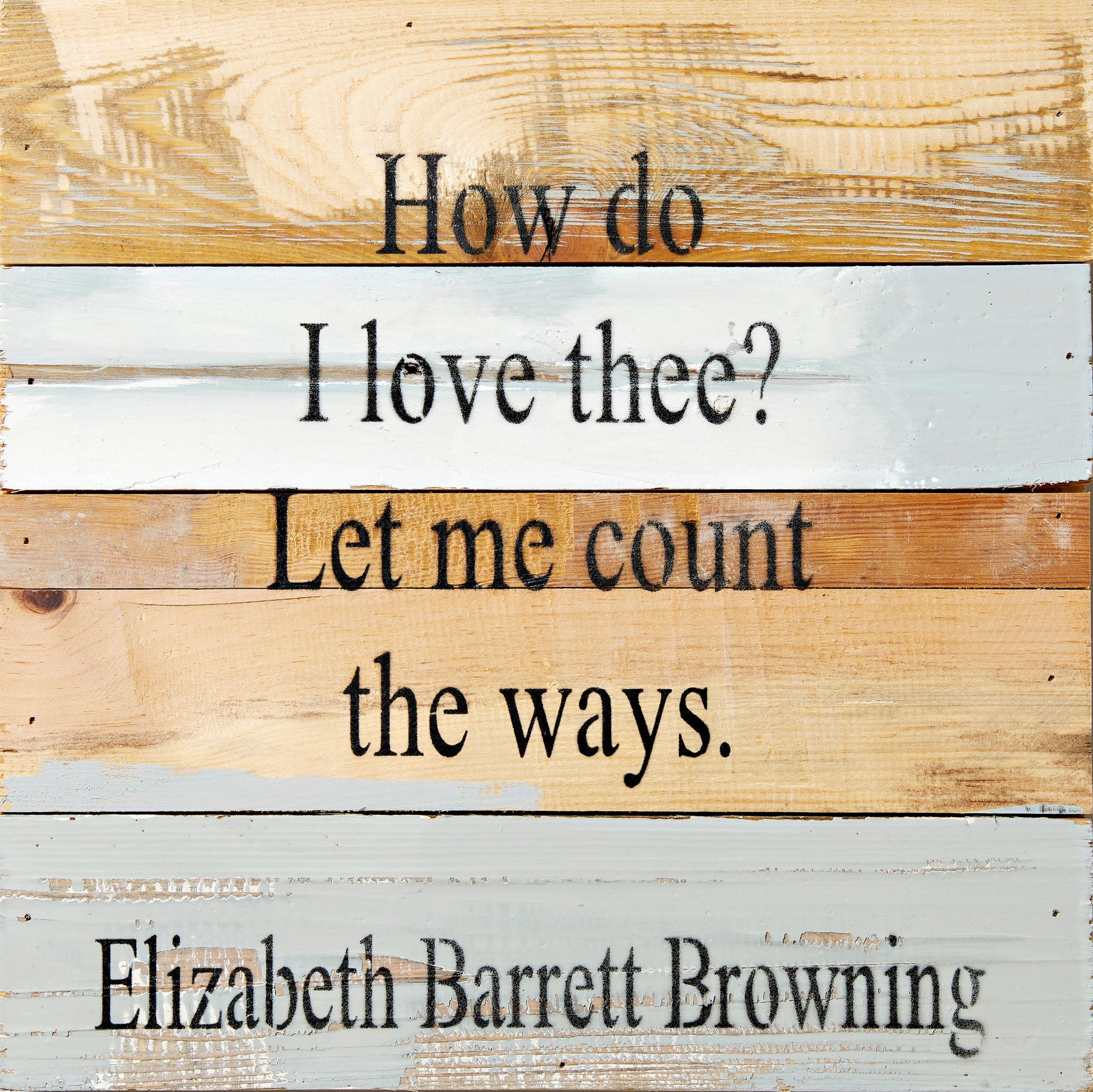 How Do I Love Thee? Let me count the ways. Elizabeth Barrett Browning / 12x12 Reclaimed Wood Wall Art