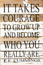 It takes courage to grow up and become who you really are. E.E. Cummings / 12x18 Reclaimed Wood Wall Art