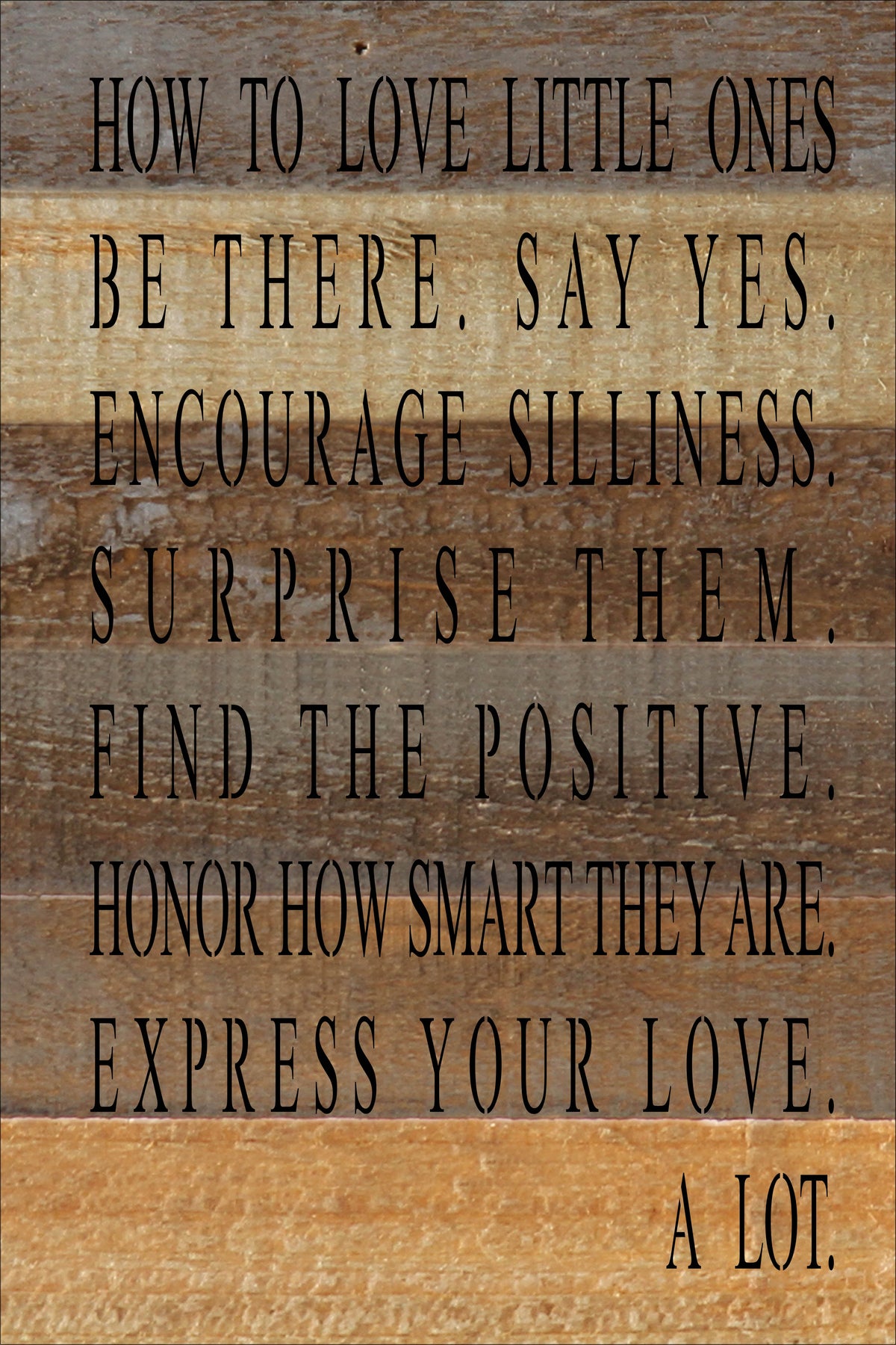 How to love little ones... Be there. Say yes. Encourage silliness... Express your love. A lot. / 12x18 Reclaimed Wood Wall Art