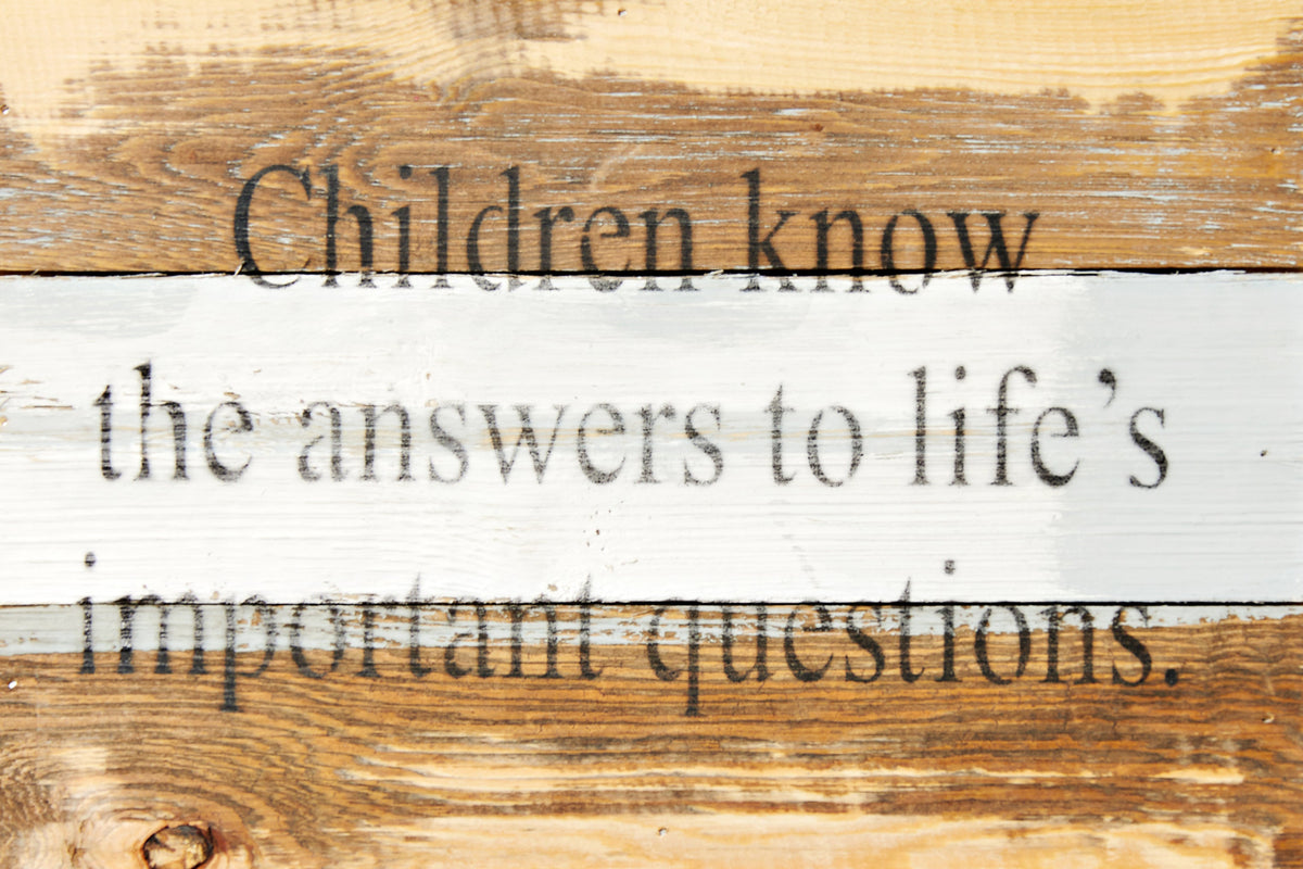 Children know the answers to life's important questions. / 12x8 Reclaimed Wood Wall Art