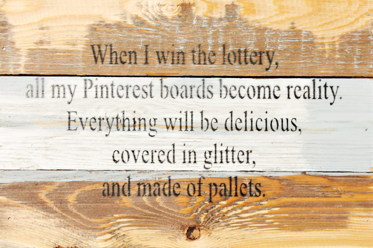 When I win the lottery, all my Pinterest boards become reality. Everything will be delicious, covered in glitter, and made of pallets. / 12x8 Reclaimed Wood Wall Art