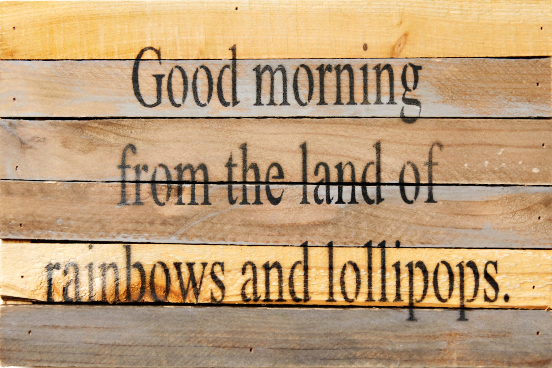 Good morning from the land of rainbows and lollipops. / 12x8 Reclaimed Wood Wall Art