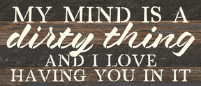 My mind is a dirty thing and I love having you in it / 14x6 Reclaimed Wood Wall Decor