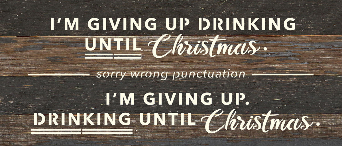 I'm giving up drinking until Christmas. Sorry wrong punctuation. I'm giving up. Drinking until Christmas / 14x6 Reclaimed Wood Wall Decor