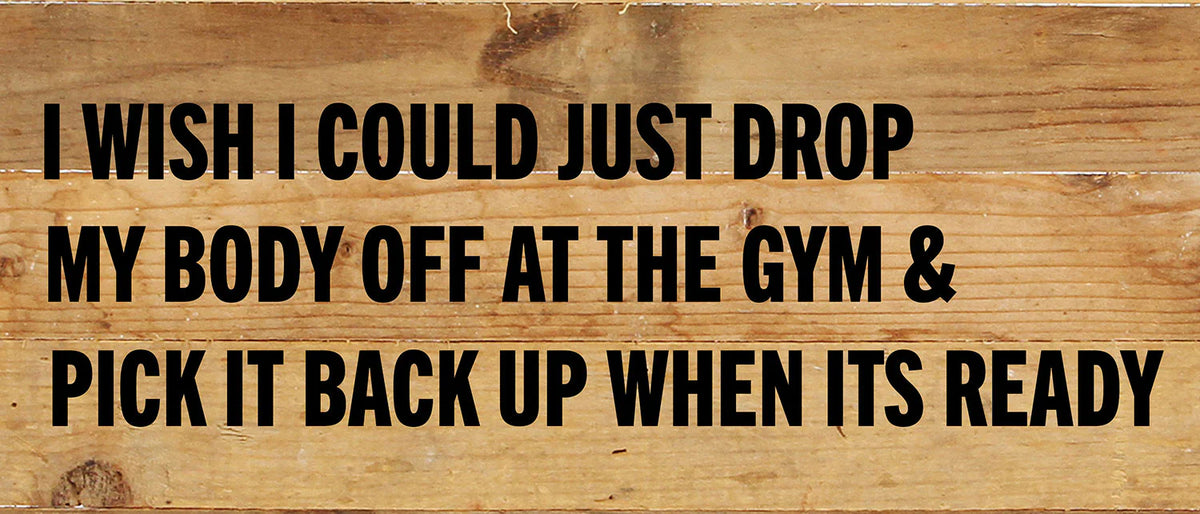 I wish I could just drop my body off at the gym & pick it back up when its ready / 14x6 Reclaimed Wood Wall Decor