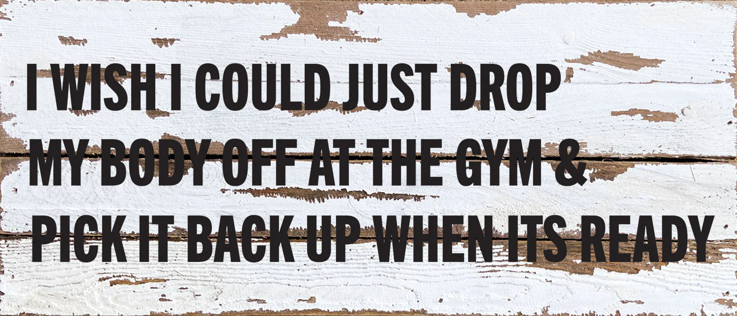 I wish I could just drop my body off at the gym & pick it back up when its ready / 14x6 Reclaimed Wood Wall Decor
