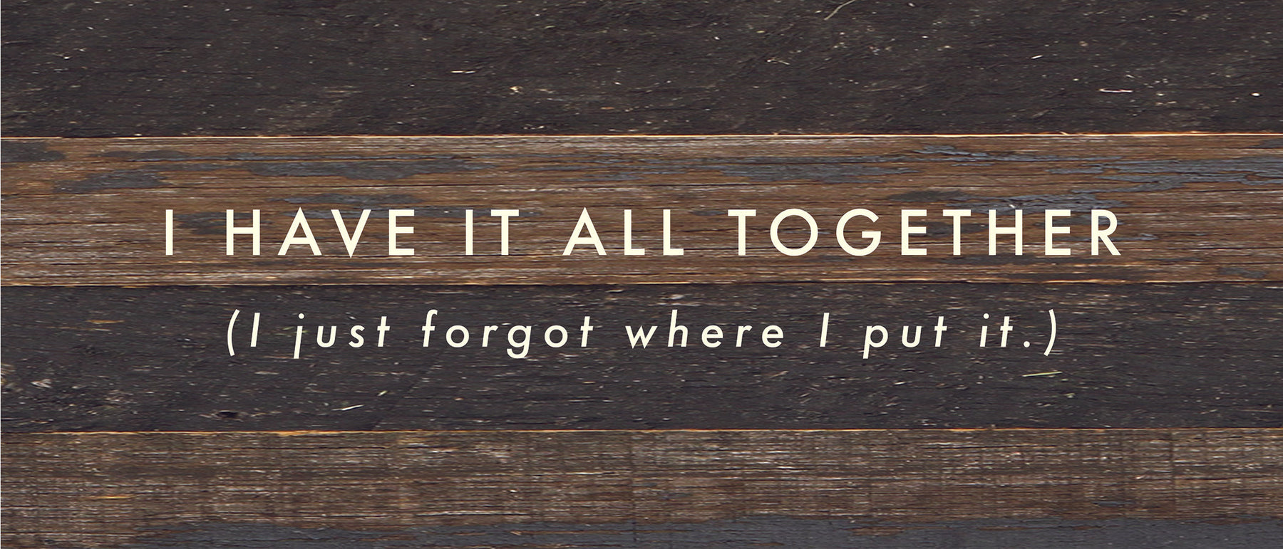 I have it all together (I just forgot where I put it.) / 14x6 Reclaimed Wood Sign