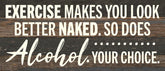 Exercise makes you look better naked. So does Alcohol. Your choice / 14x6 Reclaimed Wood Wall Decor