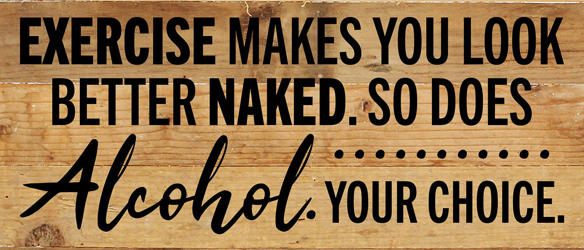 Exercise makes you look better naked. So does Alcohol. Your choice / 14x6 Reclaimed Wood Wall Decor