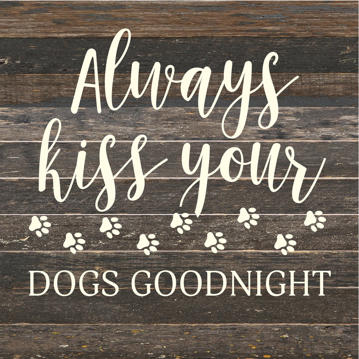 Always kiss your dogs goodnight / 14x14 Reclaimed Wood Sign