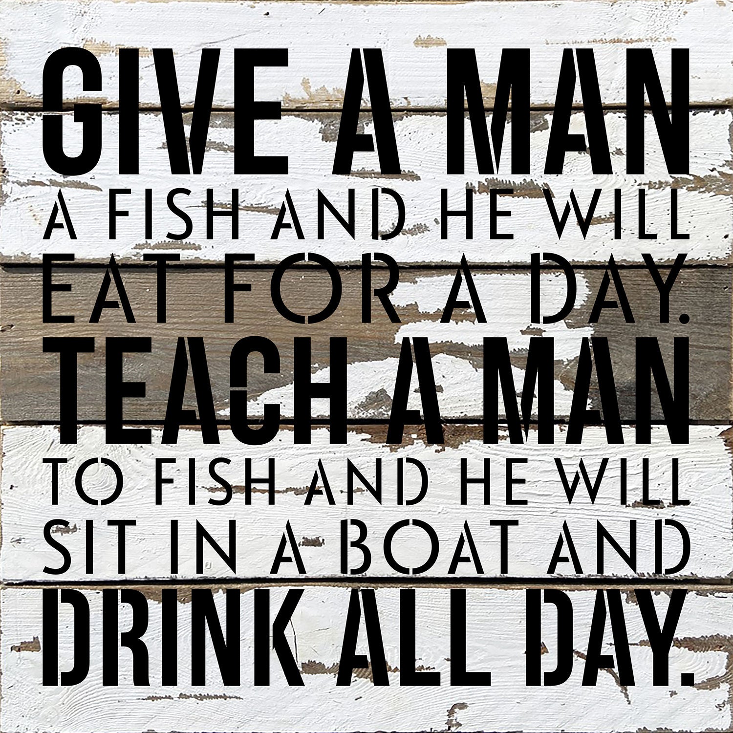 Give a man a fish and he will eat for a day. Teach a man to fish and he will sit on a boat and drink all day / 14x14 Reclaimed Wood Wall Decor