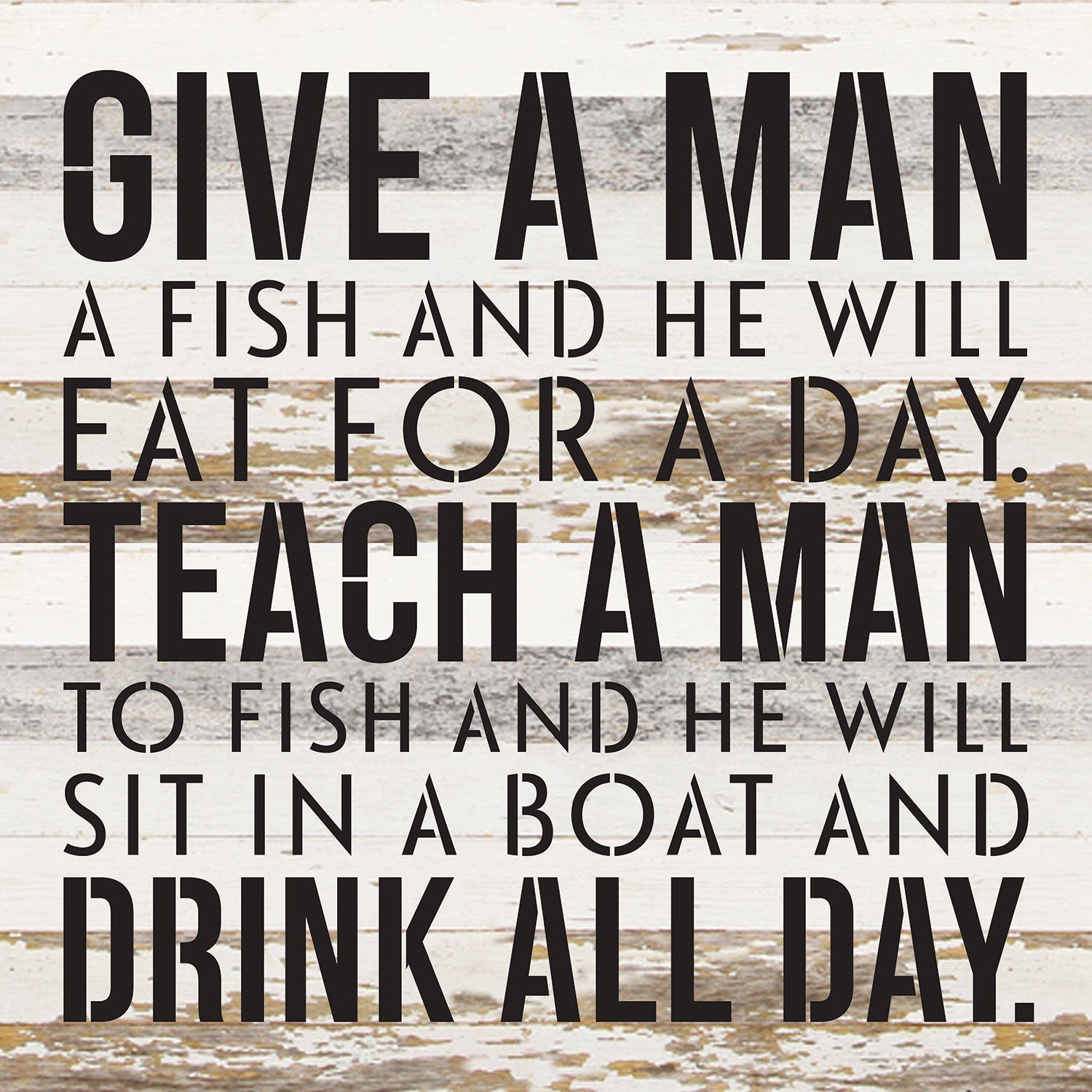 Give a man a fish and he will eat for a day. Teach a man to fish and he will sit on a boat and drink all day / 14x14 Reclaimed Wood Wall Decor