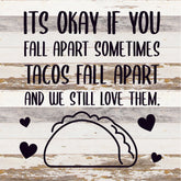 It's ok if you fall apart sometimes... Tacos fall apart and we still love them / 14x14 Reclaimed Wood Sign
