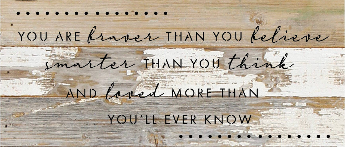 You are braver than you believe smarter than you think and loved more than you'll ever know / 14"X6" Reclaimed Wood Sign