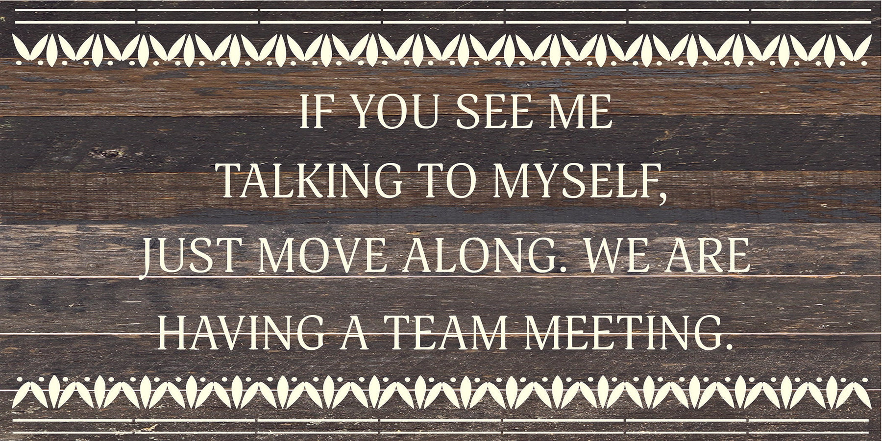 If you see me talking to myself, just move along. We are having a team meeting. / 24x12 Reclaimed Wood Sign