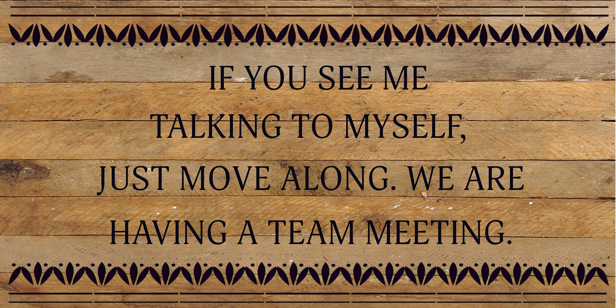 If you see me talking to myself, just move along. We are having a team meeting. / 24x12 Reclaimed Wood Sign