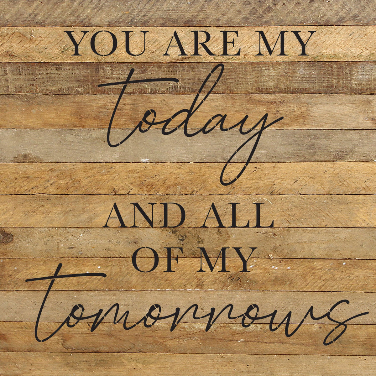 You are my today and all of my tomorrows / 28x28 Reclaimed Wood Wall Decor