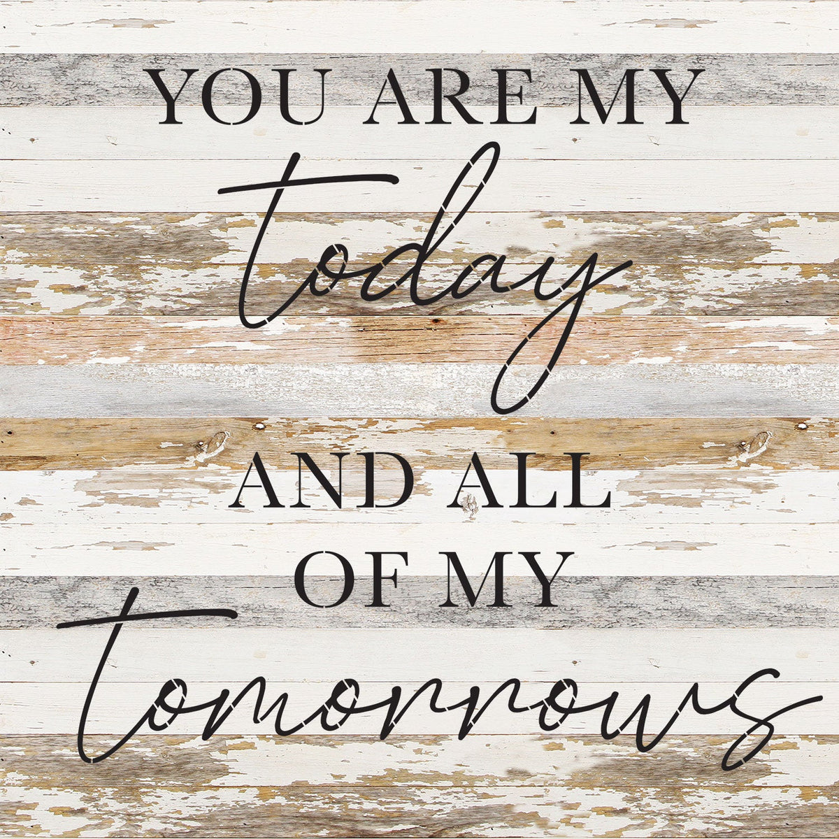 You are my today and all of my tomorrows / 28x28 Reclaimed Wood Wall Decor
