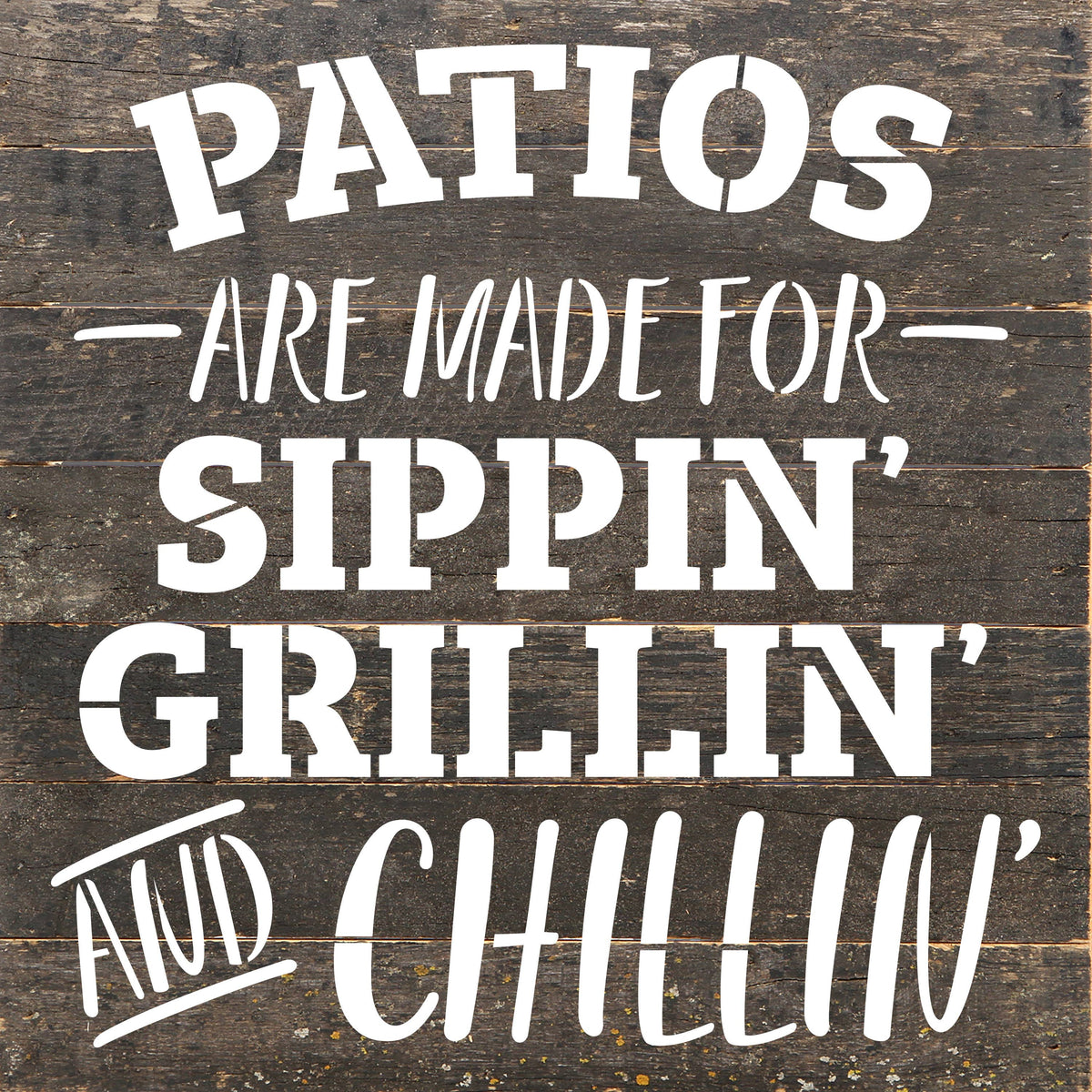 Patios are made for sippin, grillin and chillin / 10"X10" Reclaimed Wood Sign