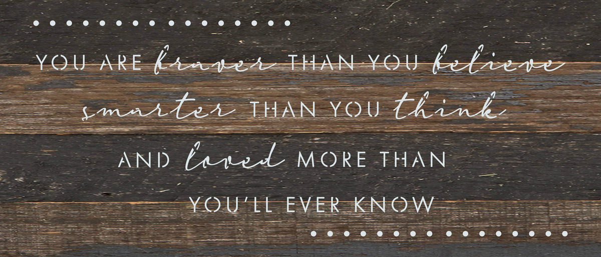 You are braver than you believe smarter than you think and loved more than you'll ever know / 14"X6" Reclaimed Wood Sign